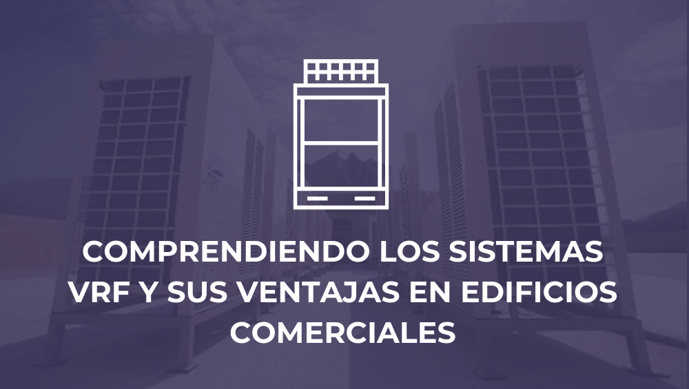 Comprendiendo los sistemas VRF y sus ventajas en edificios comerciales