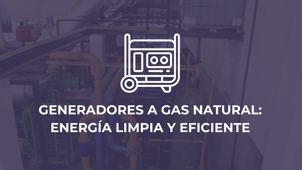 Generadores a gas natural: Energía limpia y eficiente para la industria