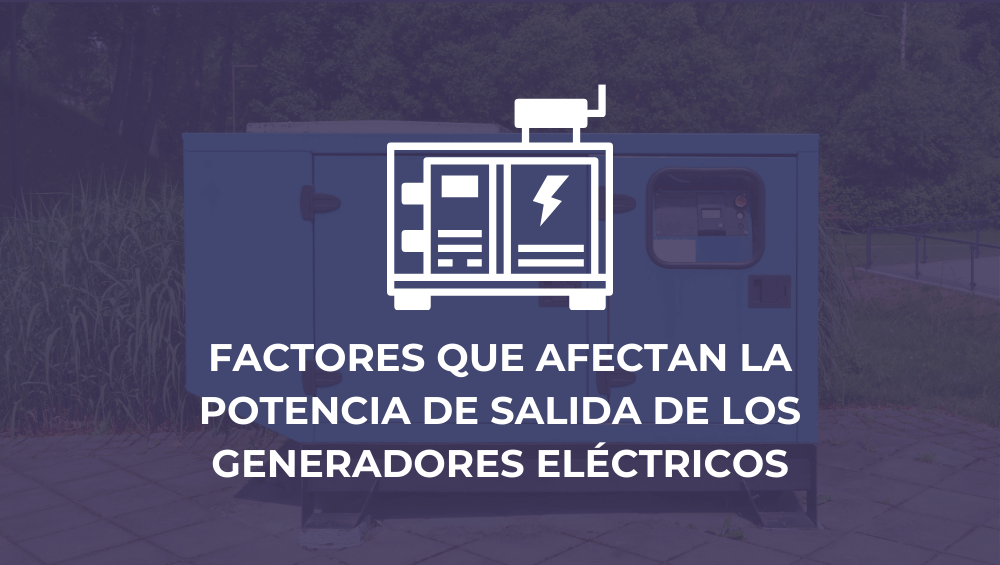 Factores que afectan la potencia de salida de los generadores eléctricos