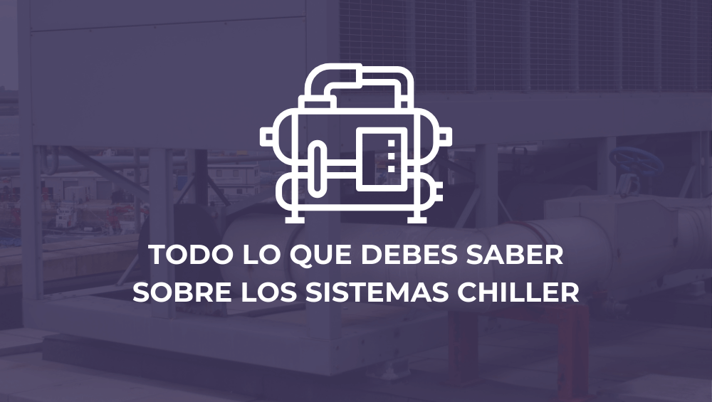 Todo lo que debes saber sobre los Sistemas Chiller: funcionamiento, ventajas y aplicaciones