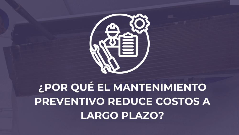 ¿Por qué el mantenimiento preventivo reduce costos a largo plazo?