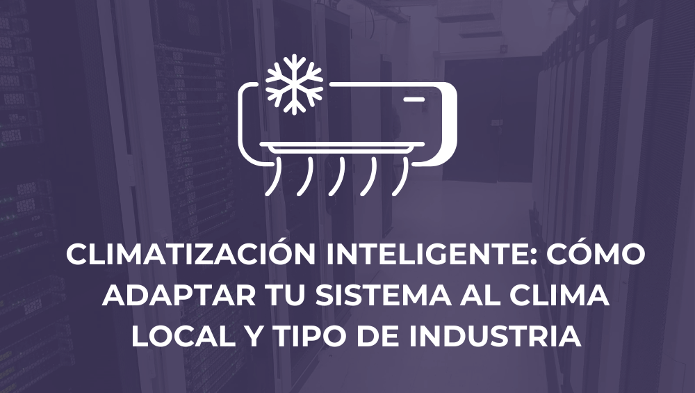 Climatización inteligente: Cómo adaptar tu sistema al clima local y tipo de industria
