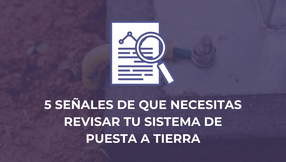5 señales de que necesitas revisar tu sistema de puesta a tierra