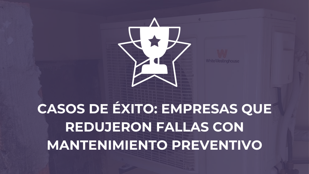 Casos de éxito: Empresas que redujeron fallas con mantenimiento preventivo