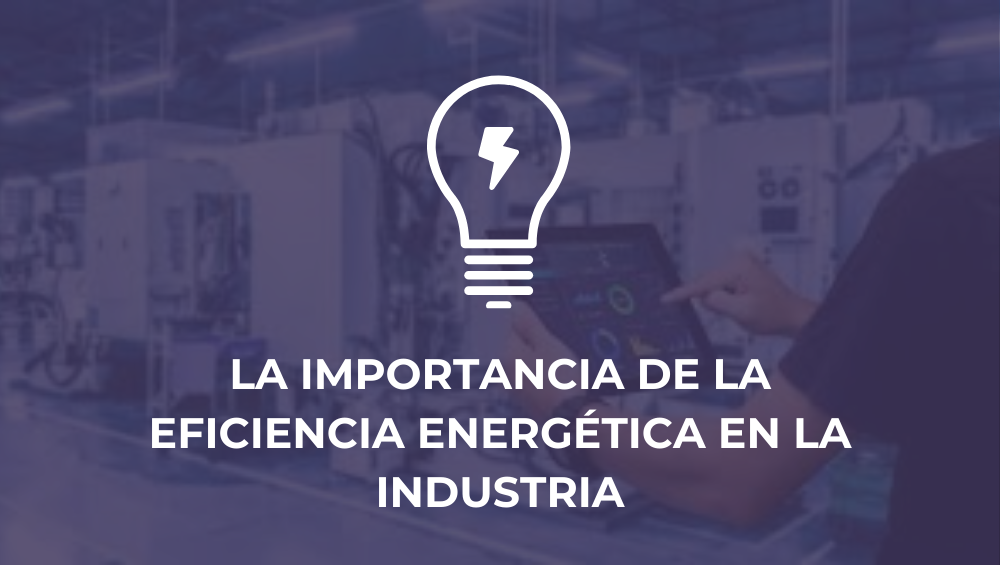 La importancia de la eficiencia energética en la industria
