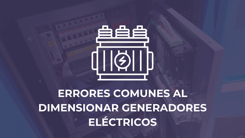 Errores comunes al dimensionar generadores eléctricos