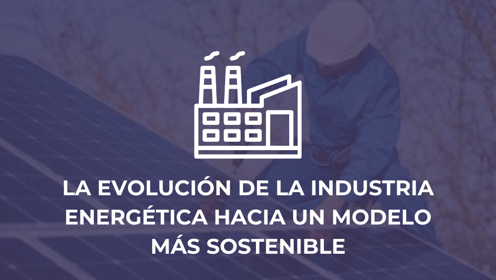 La evolución de la industria energética hacia un modelo más sostenible