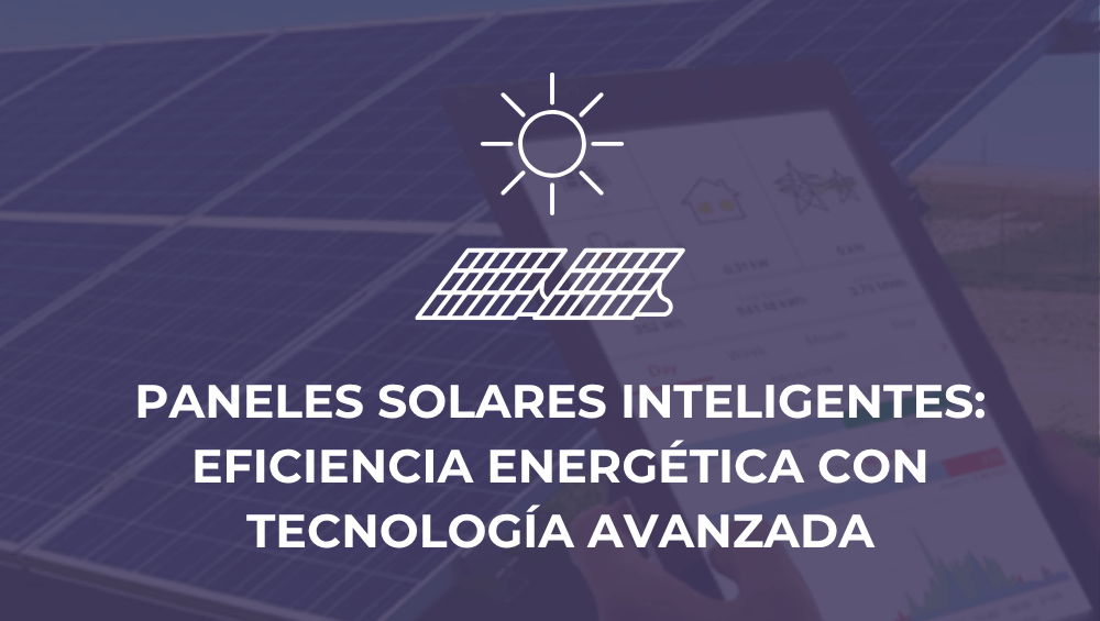 Paneles solares inteligentes: eficiencia energética con tecnología avanzada