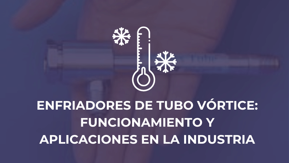 Enfriadores de tubo vórtice: funcionamiento y aplicaciones en la industria