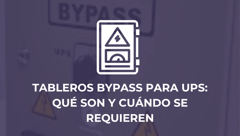 Tableros bypass para UPS: qué son y cuándo se requieren