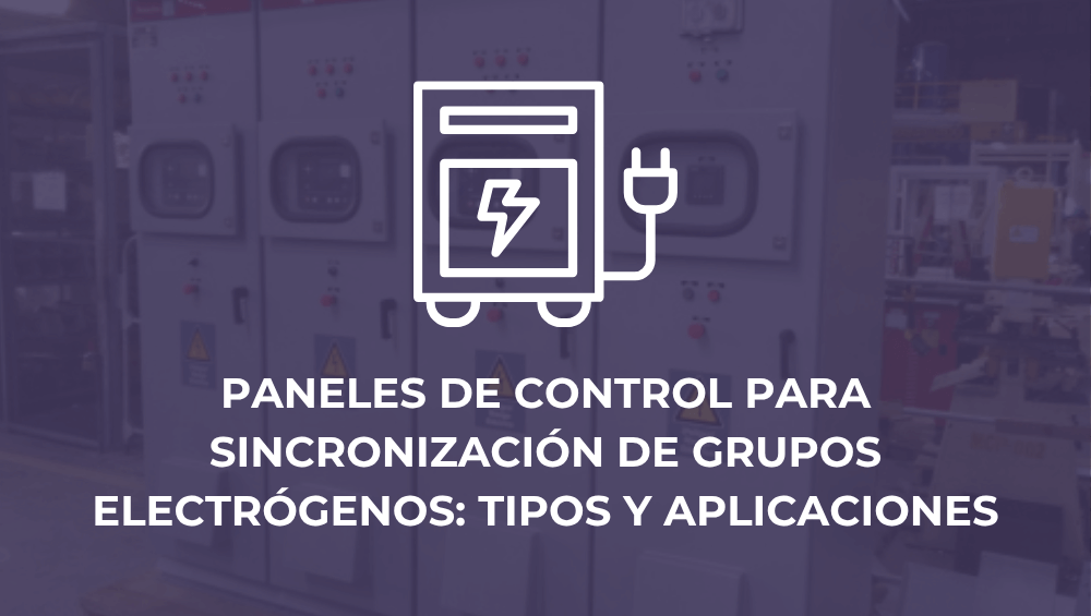 Paneles de control para sincronización de grupos electrógenos: tipos y aplicaciones