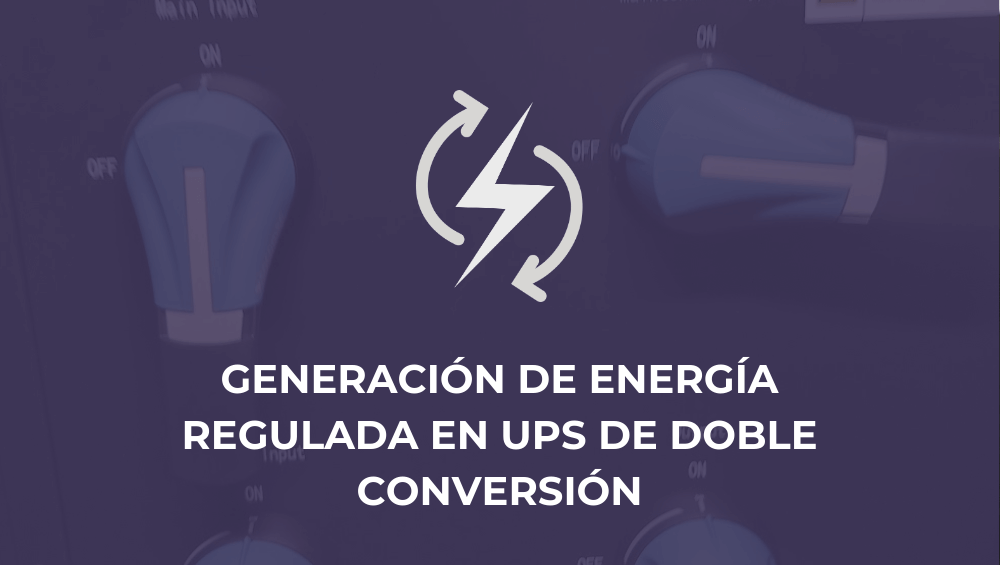 Generación de energía regulada en UPS de doble conversión