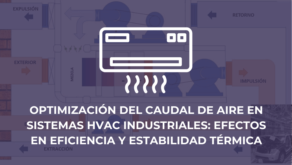 Optimización del caudal de aire en sistemas HVAC industriales: efectos en eficiencia y estabilidad térmica