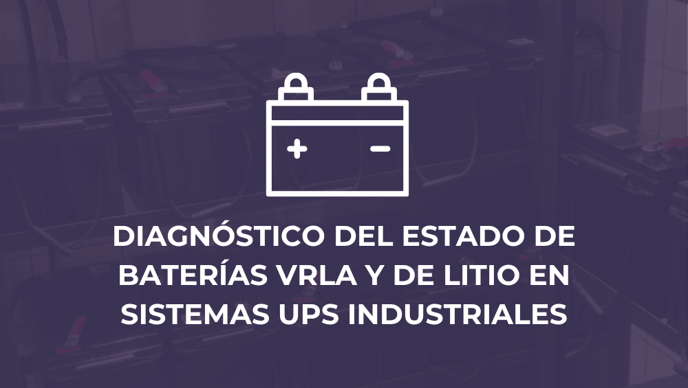 Diagnóstico del estado de baterías VRLA y de litio en sistemas UPS industriales
