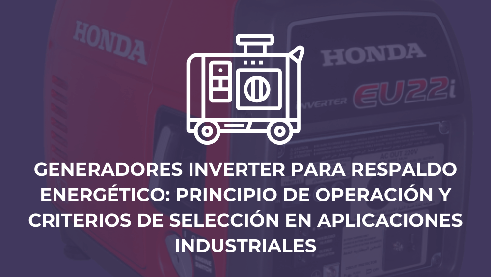 Generadores inverter para respaldo energético: principio de operación y criterios de selección en aplicaciones industriales