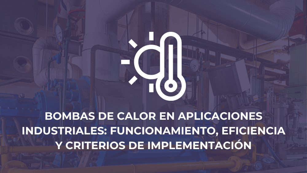 Bombas de calor en aplicaciones industriales: funcionamiento, eficiencia y criterios de implementación