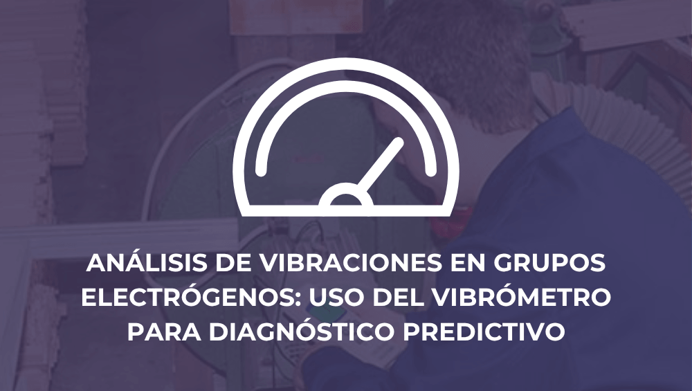 Análisis de vibraciones en grupos electrógenos: uso del vibrómetro para diagnóstico predictivo