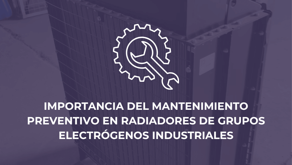 Importancia del mantenimiento preventivo en radiadores de grupos electrógenos industriales