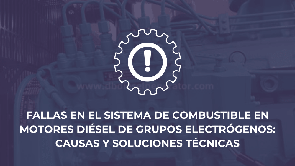 Fallas en el sistema de combustible en motores diésel de grupos electrógenos: causas y soluciones técnicas