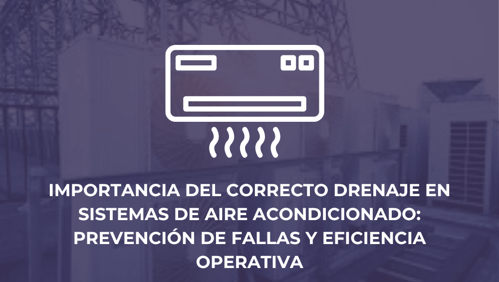 Importancia del correcto drenaje en sistemas de aire acondicionado: prevención de fallas y eficiencia operativa