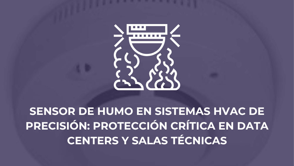 Sensor de humo en sistemas HVAC de precisión: protección crítica en data centers y salas técnicas
