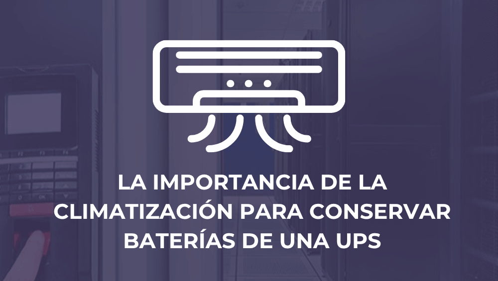 La importancia de la climatización para conservar baterías de una UPS