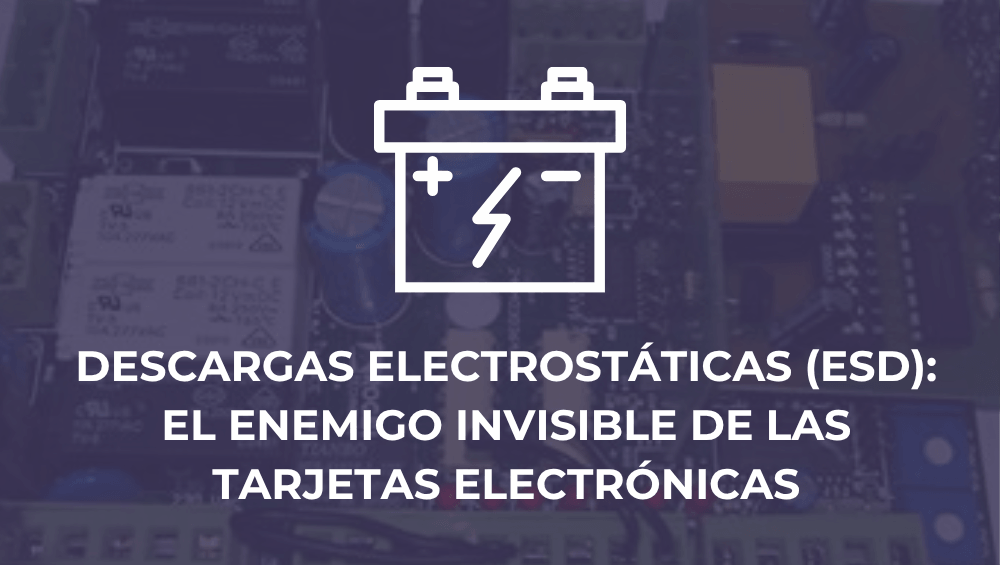 Descargas electrostáticas (ESD): el enemigo invisible de las tarjetas electrónicas