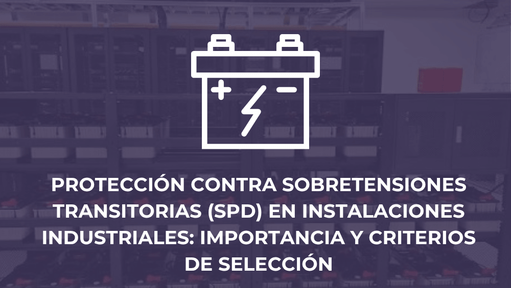 Protección contra sobretensiones transitorias (SPD) en instalaciones industriales: importancia y criterios de selección