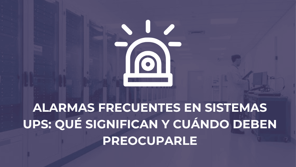 Alarmas frecuentes en sistemas UPS: qué significan y cuándo deben preocuparle