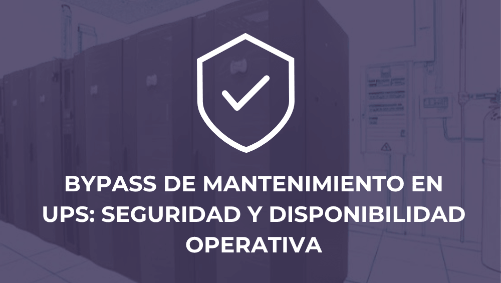 Bypass de mantenimiento en UPS: seguridad y disponibilidad operativa