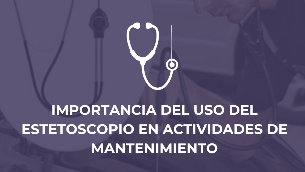 Importancia del uso del estetoscopio en actividades de mantenimiento