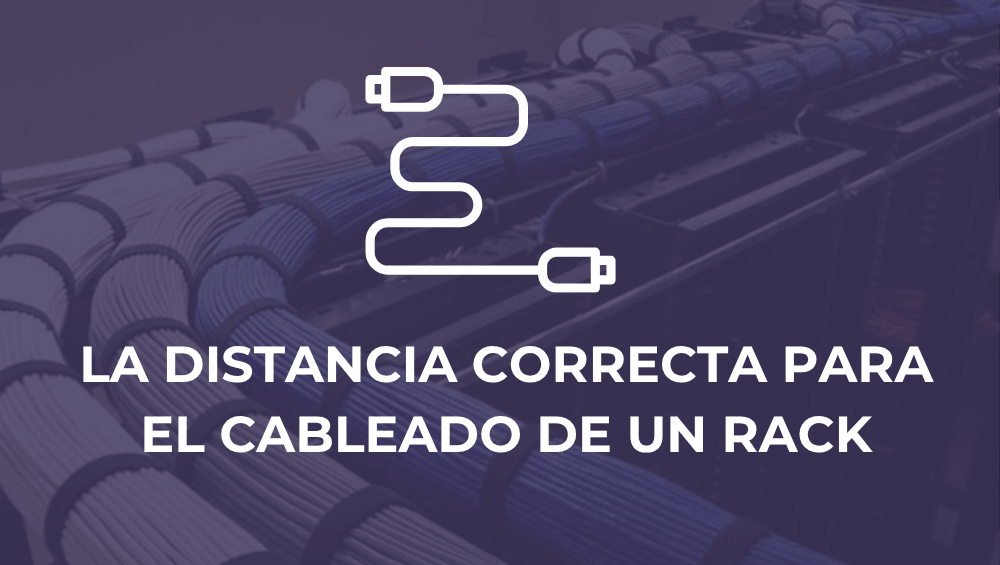 La distancia correcta para el cableado de un rack