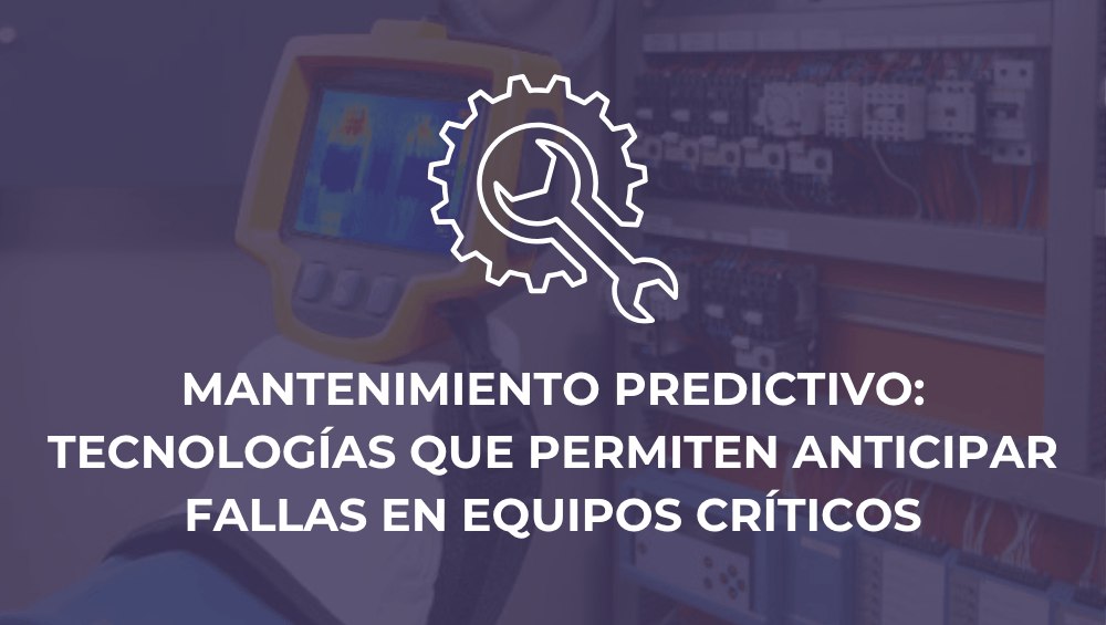 Mantenimiento predictivo: tecnologías que permiten anticipar fallas en equipos críticos