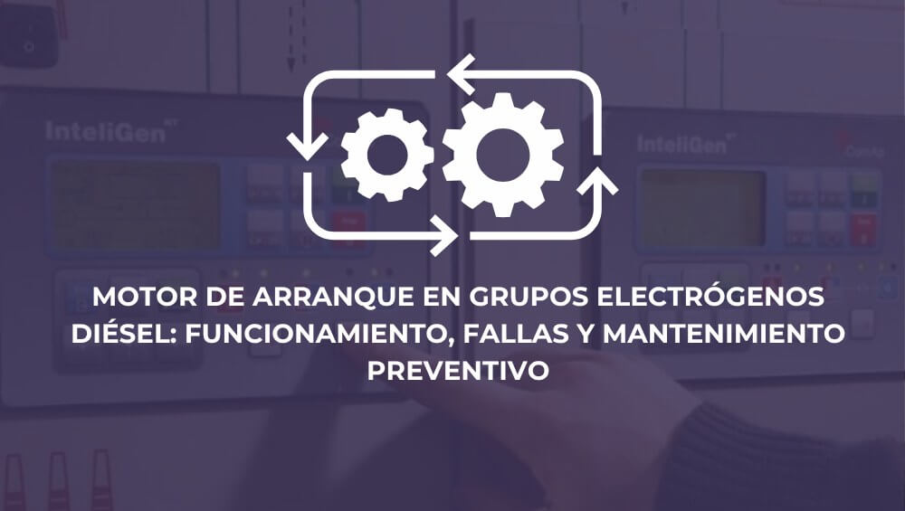 Motor de arranque en grupos electrógenos diésel: funcionamiento, fallas y mantenimiento preventivo