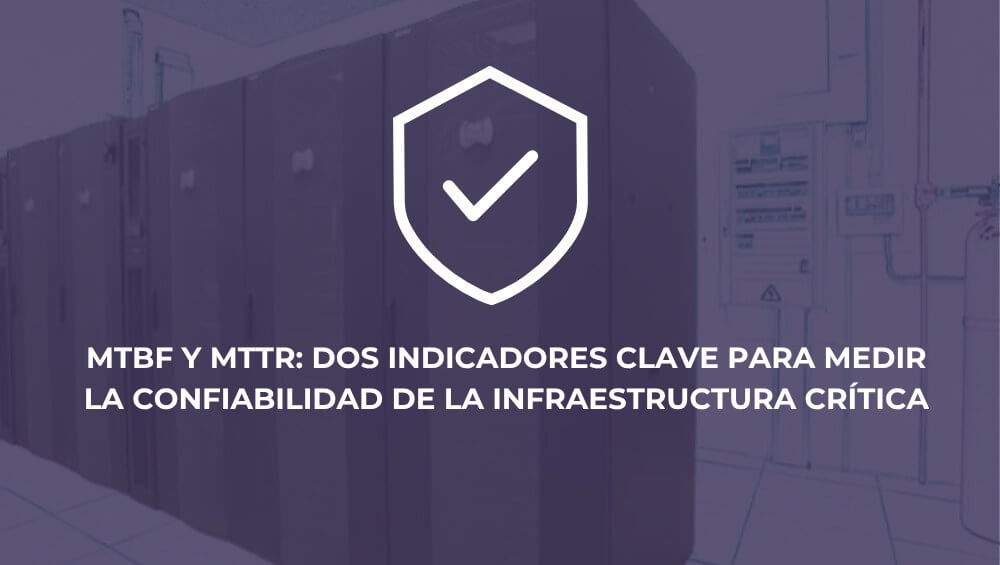 MTBF y MTTR: dos indicadores clave para medir la confiabilidad de la infraestructura crítica