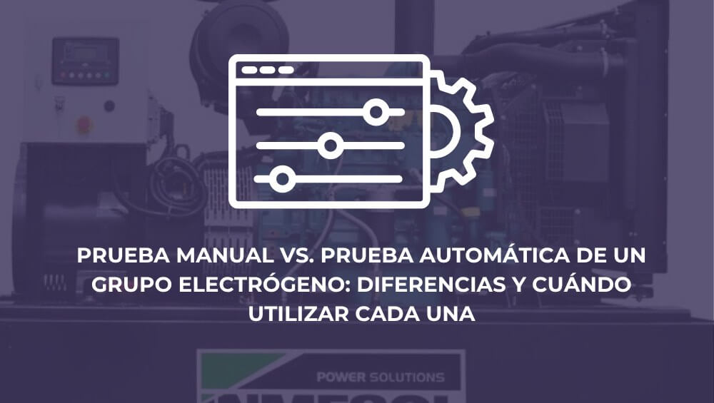 Prueba manual vs. prueba automática de un grupo electrógeno: diferencias y cuándo utilizar cada una