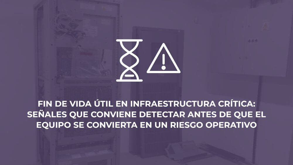 Fin de vida útil en infraestructura crítica: señales que conviene detectar antes de que el equipo se convierta en un riesgo operativo