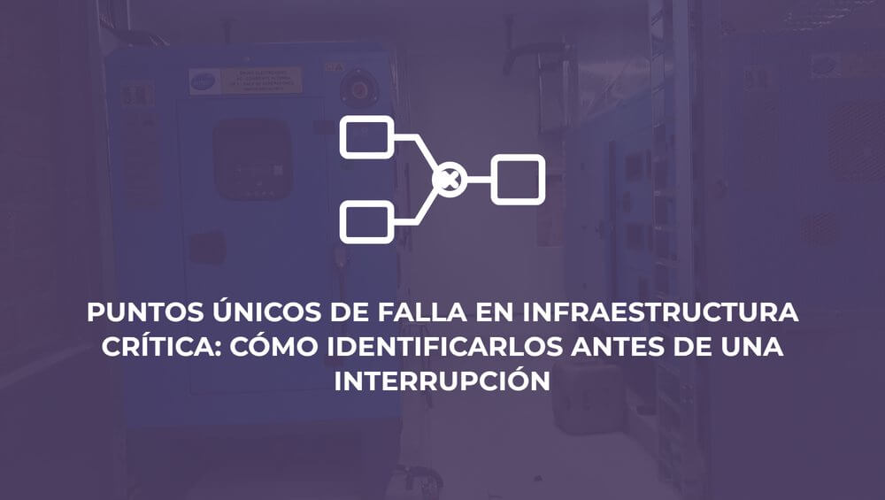 Puntos únicos de falla en infraestructura crítica: cómo identificarlos antes de una interrupción