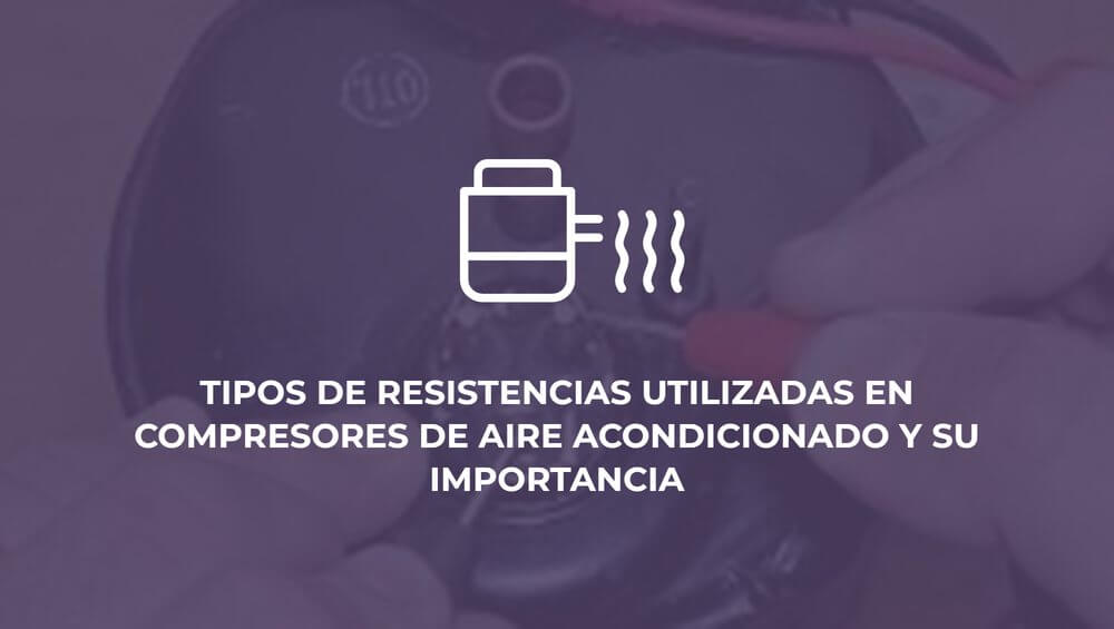 Tipos de resistencias utilizadas en compresores de aire acondicionado y su importancia